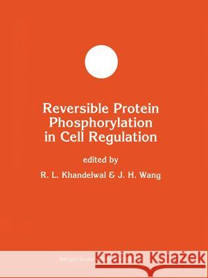 Reversible Protein Phosphorylation in Cell Regulation R. L. Khandelwal J. H. Wang 9781461361138 Springer