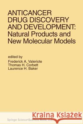 Anticancer Drug Discovery and Development: Natural Products and New Molecular Models: Proceedings of the Second Drug Discovery and Development Symposi Frederick A Thomas H Laurence H 9781461361183