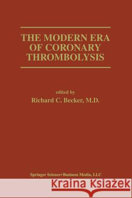 The Modern Era of Coronary Thrombolysis Richard C. Becker Richard C 9781461361220 Springer