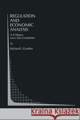 Regulation and Economic Analysis: A Critique Over Two Centuries Gordon, R. L. 9781461361237 Springer