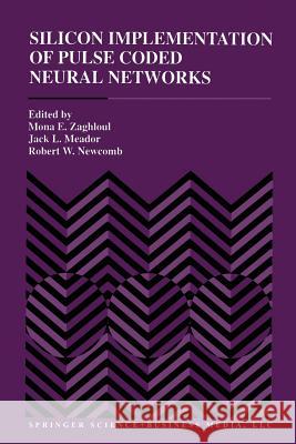 Silicon Implementation of Pulse Coded Neural Networks Mona E. Zaghloul Jack L. Meador Robert W. Newcomb 9781461361527