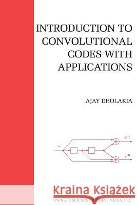 Introduction to Convolutional Codes with Applications Ajay Dholakia 9781461361688 Springer