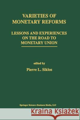 Varieties of Monetary Reforms: Lessons and Experiences on the Road to Monetary Union Siklos, Pierre L. 9781461361725 Springer