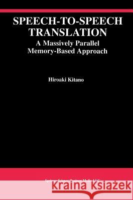 Speech-To-Speech Translation: A Massively Parallel Memory-Based Approach Kitano, Hiroaki 9781461361787