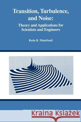 Transition, Turbulence, and Noise: Theory and Applications for Scientists and Engineers Mankbadi, Reda R. 9781461361848 Springer