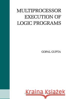 Multiprocessor Execution of Logic Programs Gopal Gupta 9781461362005