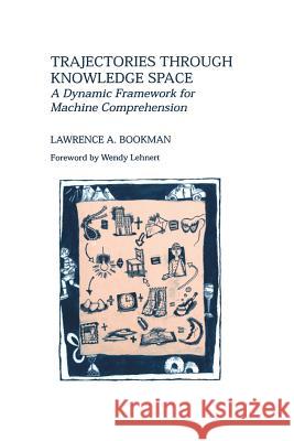 Trajectories Through Knowledge Space: A Dynamic Framework for Machine Comprehension Bookman, Lawrence A. 9781461362012 Springer