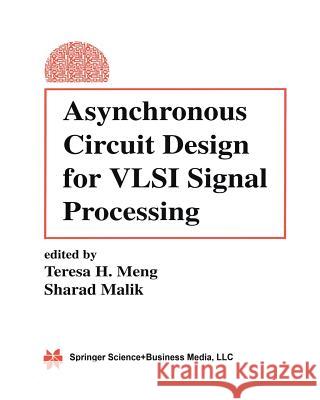 Asynchronous Circuit Design for VLSI Signal Processing Teresa H Sharad Malik Teresa H. Meng 9781461362081 Springer