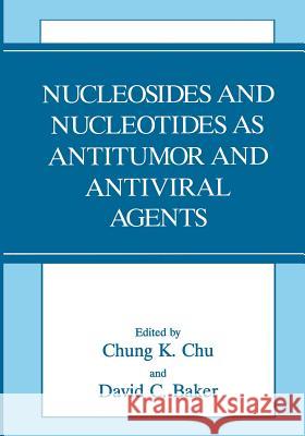 Nucleosides and Nucleotides as Antitumor and Antiviral Agents D. C. Baker Chung Chu 9781461362210 Springer