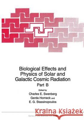 Biological Effects and Physics of Solar and Galactic Cosmic Radiation Part B Charles E. Swenberg Gerda Horneck E. G. Stassinopoulous 9781461362654 Springer