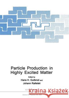 Particle Production in Highly Excited Matter Hans H Johann Rafelski Hans H. Gutbrod 9781461362777 Springer