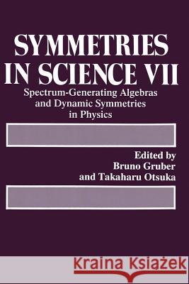 Symmetries in Science VII: Spectrum-Generating Algebras and Dynamic Symmetries in Physics Gruber, Bruno 9781461362852 Springer