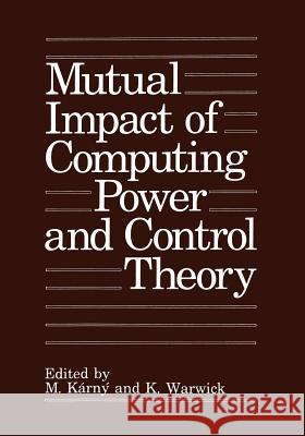 Mutual Impact of Computing Power and Control Theory M. Karny K. Warwick 9781461362913