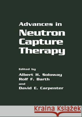 Advances in Neutron Capture Therapy R. F. Barth D. E. Carpenter A. H. Soloway 9781461362968