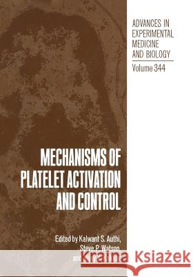 Mechanisms of Platelet Activation and Control Kalwant S. Authi Steven P. Watson Vijay V. Kakkar 9781461363040