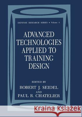 Advanced Technologies Applied to Training Design Robert J. Seidel Paul R. Chatelier Robert J 9781461363132
