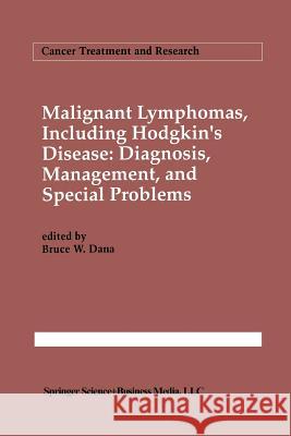 Malignant Lymphomas, Including Hodgkin's Disease: Diagnosis, Management, and Special Problems Dana, Bruce W. 9781461363477 Springer