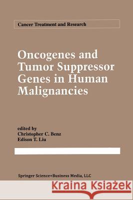 Oncogenes and Tumor Suppressor Genes in Human Malignancies Christopher Benz E. T. Liu 9781461363491 Springer