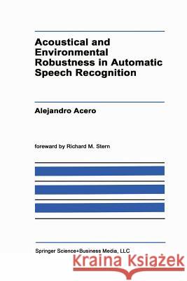 Acoustical and Environmental Robustness in Automatic Speech Recognition  9781461363668 Springer