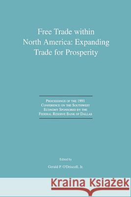 Free Trade Within North America: Expanding Trade for Prosperity: Proceedings of the 1991 Conference on the Southwest Economy Sponsored by the Federal O'Driscoll, Gerald P. 9781461363699 Springer