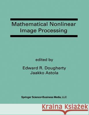 Mathematical Nonlinear Image Processing: A Special Issue of the Journal of Mathematical Imaging and Vision Dougherty, Edward R. 9781461363781
