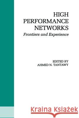 High Performance Networks: Frontiers and Experience Tantawy, Ahmed N. 9781461363958 Springer