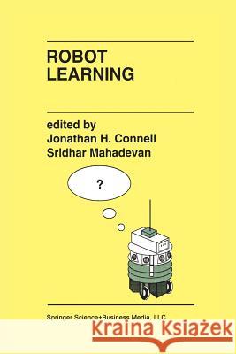 Robot Learning J. H Sridhar Mahadevan J. H. Connell 9781461363965 Springer