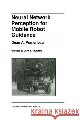 Neural Network Perception for Mobile Robot Guidance Dean A Dean A. Pomerleau 9781461364009 Springer