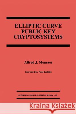 Elliptic Curve Public Key Cryptosystems Alfred J Alfred J. Menezes 9781461364030