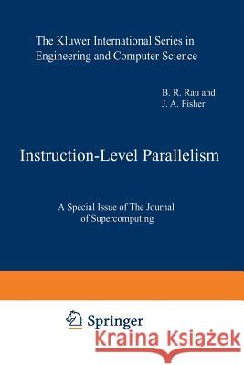 Instruction-Level Parallelism: A Special Issue of the Journal of Supercomputing Rau, B. R. 9781461364047 Springer