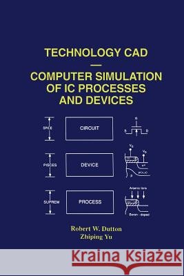 Technology CAD -- Computer Simulation of IC Processes and Devices Dutton, Robert W. 9781461364085