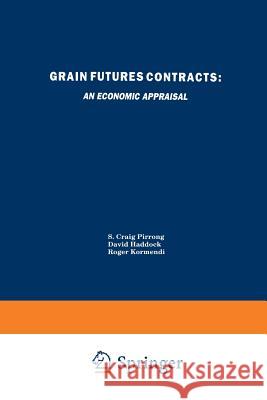 Grain Futures Contracts: An Economic Appraisal S. Craig Pirrong David Haddock Roger C. Kormendi 9781461364238 Springer
