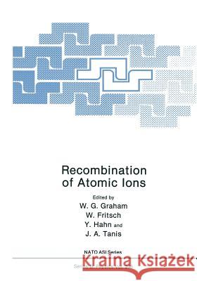 Recombination of Atomic Ions W. G. Graham W. Fritsch Y. Hahn 9781461365372 Springer