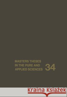 Masters Theses in the Pure and Applied Sciences: Accepted by Colleges and Universities of the United States and Canada Volume 34 Shafer, Wade H. 9781461365396 Springer