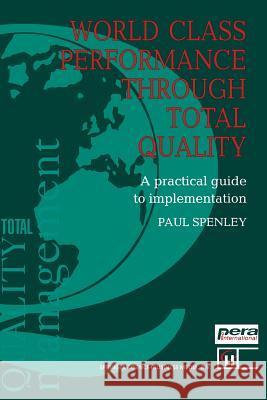 World Class Performance Through Total Quality: A Practical Guide to Implementation Spenley, Paul 9781461365440 Springer