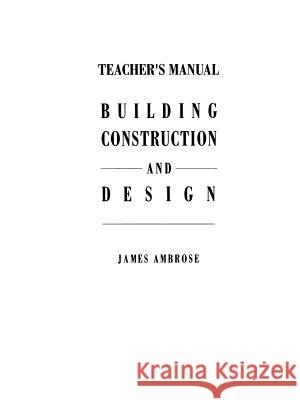 Teacher's Manual for Building Construction and Design James E. Ambrose 9781461365655