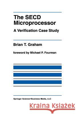 The Secd Microprocessor: A Verification Case Study Graham, Brian T. 9781461365891 Springer