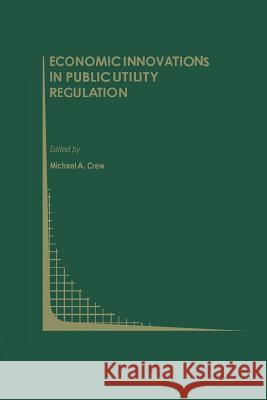 Economic Innovations in Public Utility Regulation Michael A Michael A. Crew 9781461365945 Springer