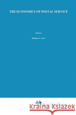 The Economics of Postal Service: A Research Study Supported by Wik Crew, Michael A. 9781461365969 Springer