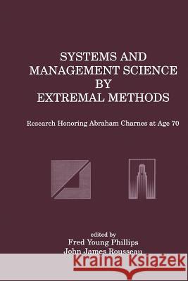 Systems and Management Science by Extremal Methods: Research Honoring Abraham Charnes at Age 70 Phillips, Fred Young 9781461365990 Springer