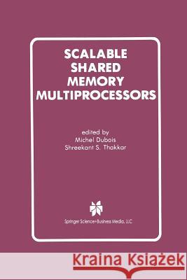 Scalable Shared Memory Multiprocessors Shreekant S Michel DuBois Shreekant S. Thakkar 9781461366010 Springer