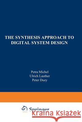 The Synthesis Approach to Digital System Design Petra Michel Ulrich Lauther Peter Duzy 9781461366157 Springer