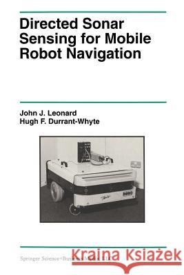 Directed Sonar Sensing for Mobile Robot Navigation John J Hugh F John J. Leonard 9781461366256 Springer