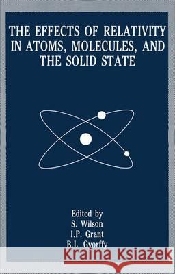The Effects of Relativity in Atoms, Molecules, and the Solid State Stephen Wilson I. P. Grant B. L. Gyorffy 9781461366461 Springer