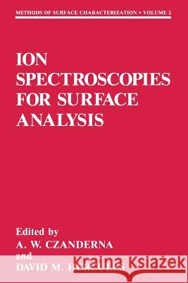 Ion Spectroscopies for Surface Analysis Alvin W. Czanderna David M. Hercules Alvin W 9781461366492