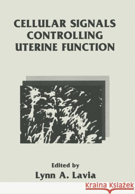 Cellular Signals Controlling Uterine Function L. a. Lavia 9781461366577 Springer