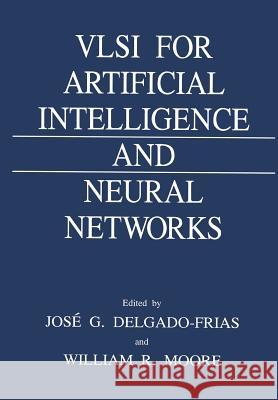 VLSI for Artificial Intelligence and Neural Networks Jose G. Delgado-Frias W. R. Moore 9781461366713