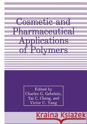 Cosmetic and Pharmaceutical Applications of Polymers T. Cheng C. G. Gebelein Victor C. Yang 9781461367222