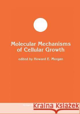 Molecular Mechanisms of Cellular Growth Howard E. Morgan 9781461367338
