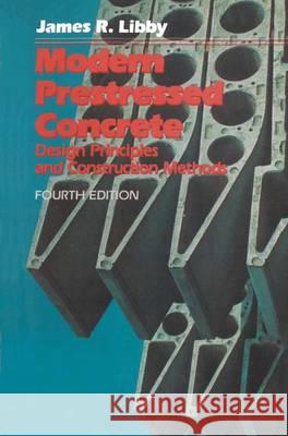 Modern Prestressed Concrete: Design Principles and Construction Methods Libby, James R. 9781461367475